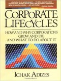 Corporate Lifecycles : How and Way Corporations Grow and Die and What o Do About It