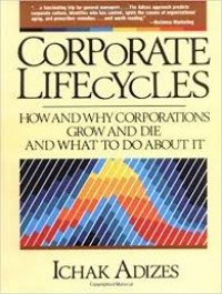 Corporate Lifecycles : How and Way Corporations Grow and Die and What o Do About It