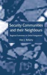 Security Communities and their Neighbours : Regional Fortresses or Global Integrators