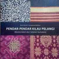 Pendar-pendar kilau pelangi : Wastra Adati dari Selatan Sumatra