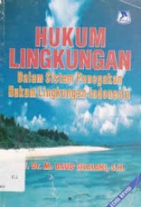 Hukum Lingkungan : Dalam Sistem Penegakan Hukum Lingkungan Indonesia