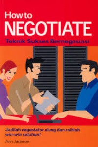 How to Negotiate: Teknik sukses bernegosiasi