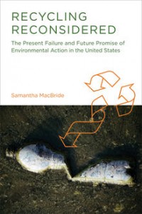 Recycling Reconsidered : The Present failure and future Promise of Environmental Action in the United State