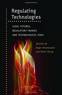 Regulating Technologies : Legal Futures, Regulatory Frames and Technological Fixes