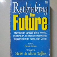 Rethinking the Future : Memikirkan Kembali Bisnis, Prinsip, Persaingan, Kontrol dan Kompleksitas, Kepemimpinan, Pasar, dan Dunia