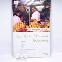 Revitalisasi Ekonomi Indonesia : Bisnis, Politik & Good Governance