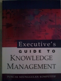 Executive's Guide to Knowledge Management : Puncak Keunggulan Kompetitif