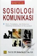 Sosiologi komunikasi : Teori, Paradigma, dan diskursus teknologi komunikasi di masyarakat