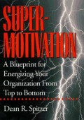 Super-Motivation : A Blueprint for Energizing Your Organization From Top to Bottom