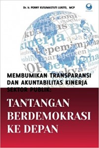 Membumikan Transparansi dan Akuntabilitas Kinerja Sektor Pusat: Tantangan berdemokrasi ke depan