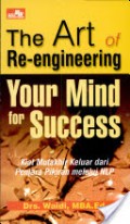 The Art of Re-engineering Your Mind for Success : Kiat Mutakhir Keluar dari Penjara Pikiran melalui NLP