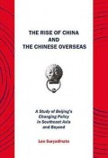 The Rise of China and The Chinese Overseas : A study of Beijing's Changing Policy in Southeast Asia and Beyond