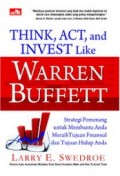 Think, Act, and Invest Like Warren Buffett : Strategi Pemenang untuk Membantu Anda Meraih Tujuan Finansial dan Tujuan Hidup Anda