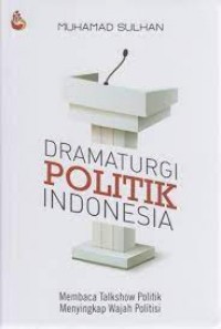 Dramaturgi Politik Indonesia: Membaca Talkshow Politik Menyingkap Wajah Politisi