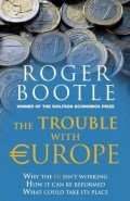 The Trouble With Europe : Why the EU Isn't Working How It Can Be Reformed What Could Take Its Place