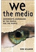 We the Media: Grassroots Journalism By The People, For The People